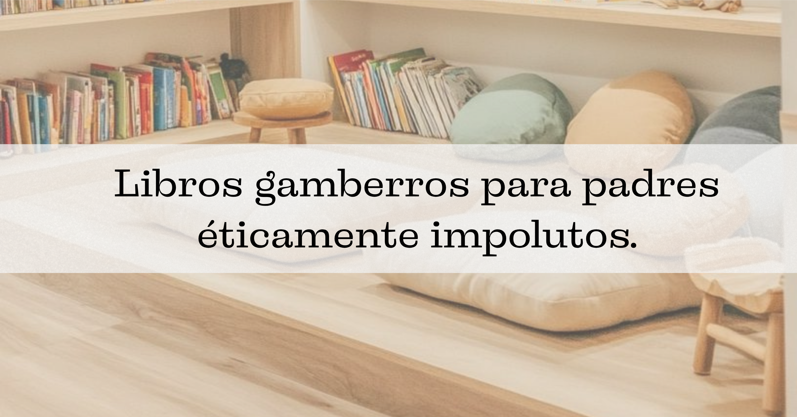 Libros gamberros para padres éticamente impolutos.