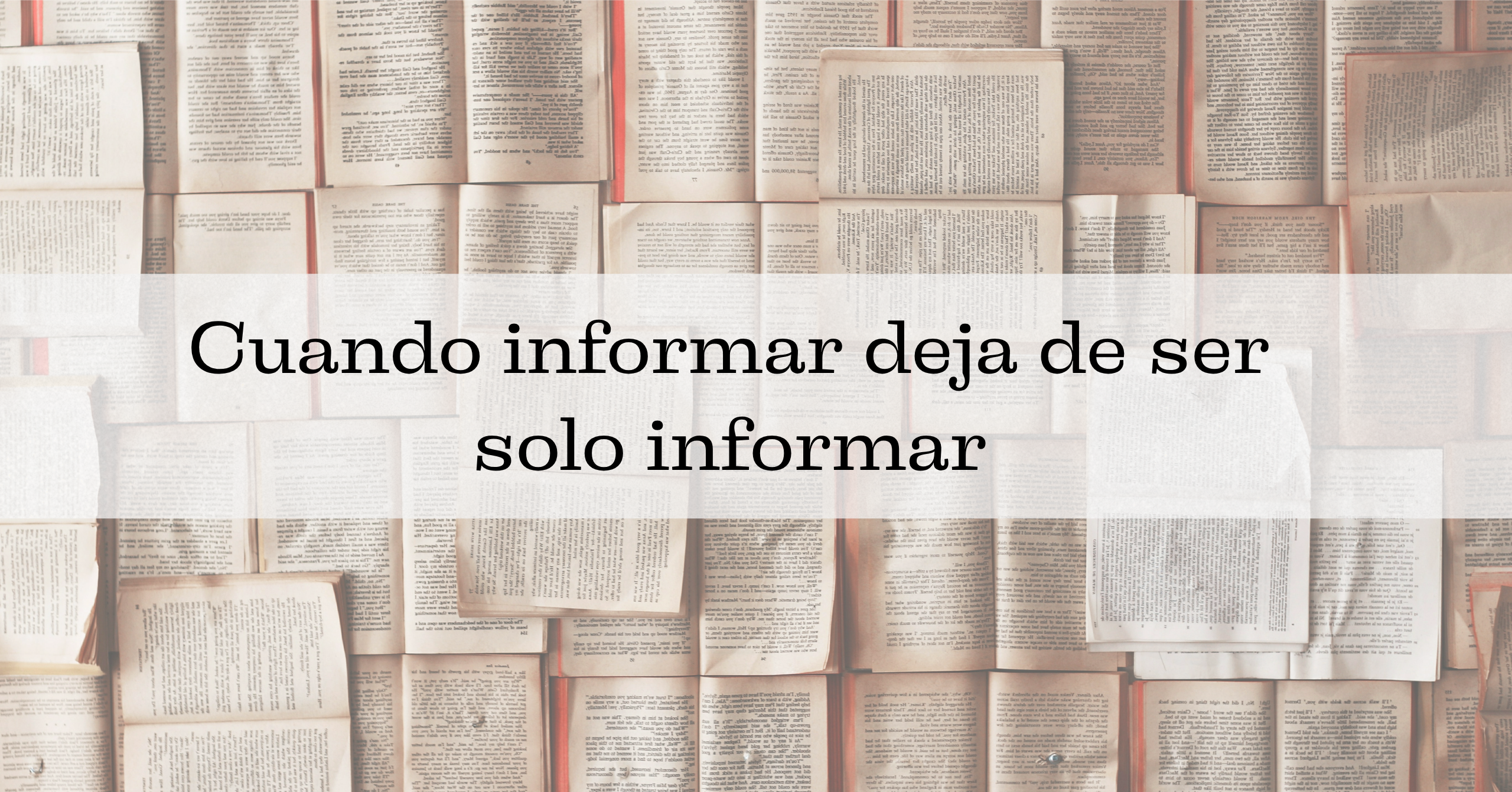 Cuando informar deja de ser solo informar